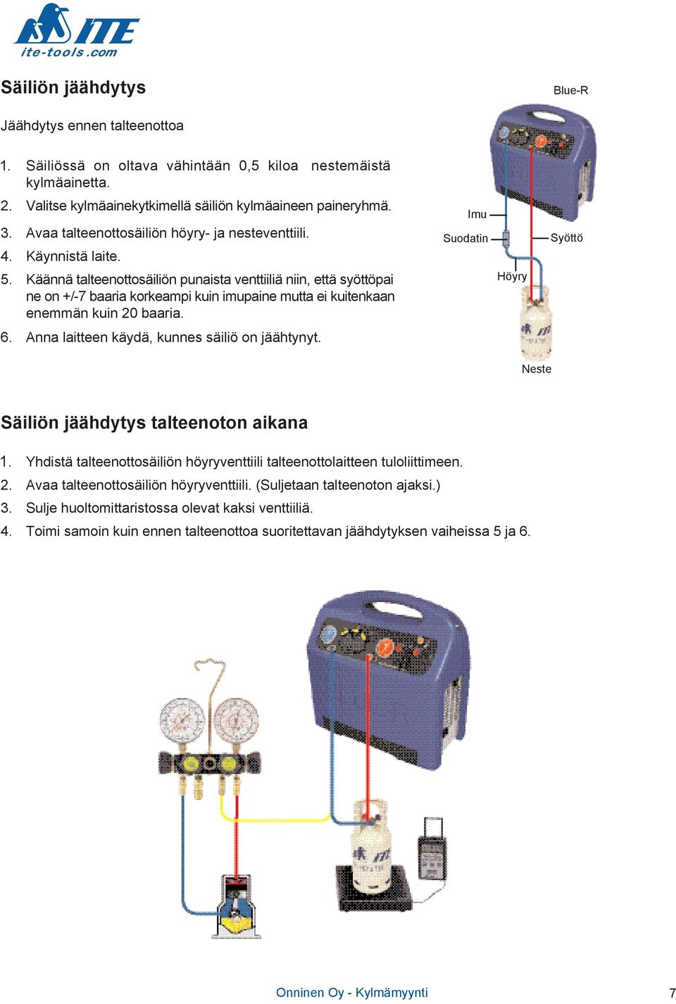 Käännä talteenottosäiliön punaista venttiiliä niin, että syöttöpai ne on +/-7 baaria korkeampi kuin imupaine mutta ei kuitenkaan enemmän kuin 20 baaria. 6.