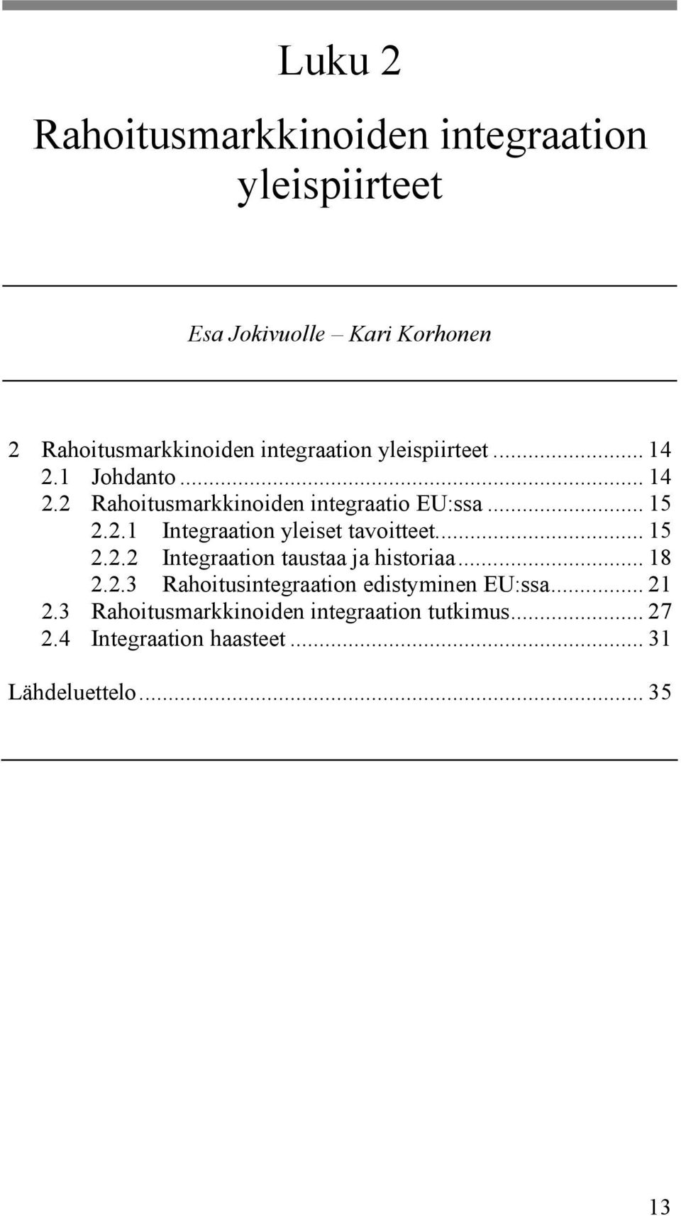 .. 15 2.2.2 Integraation taustaa ja historiaa... 18 2.2.3 Rahoitusintegraation edistyminen EU:ssa... 21 2.