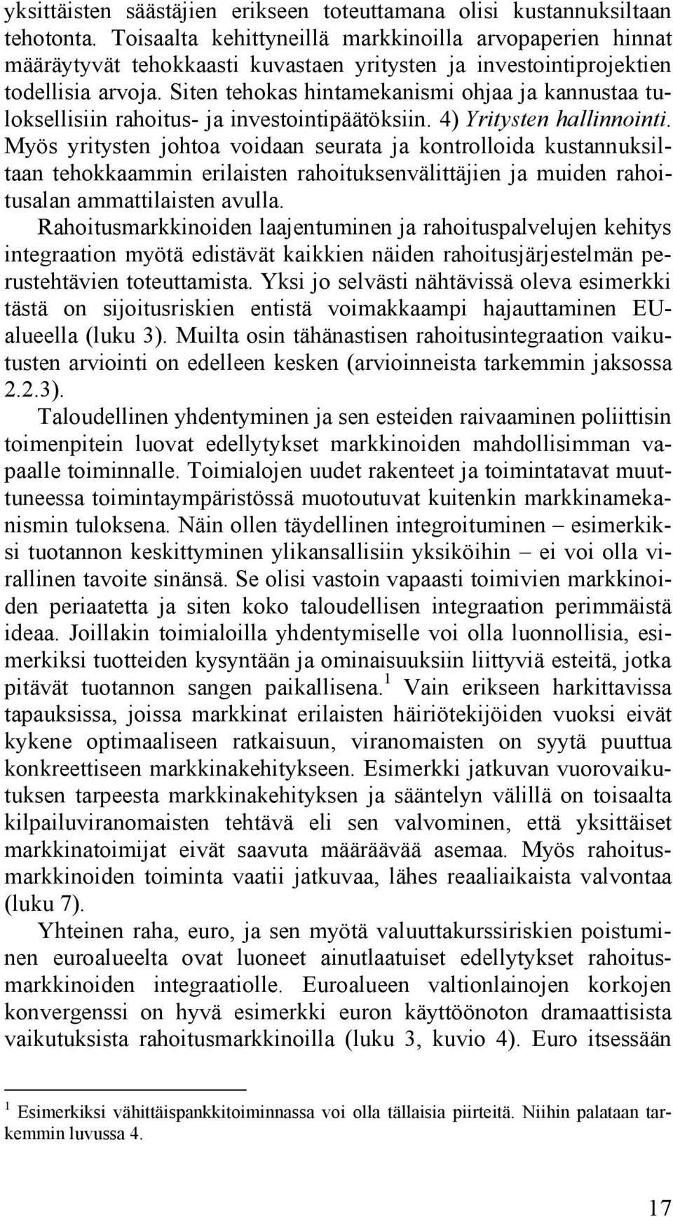 Siten tehokas hintamekanismi ohjaa ja kannustaa tuloksellisiin rahoitus- ja investointipäätöksiin. 4) Yritysten hallinnointi.