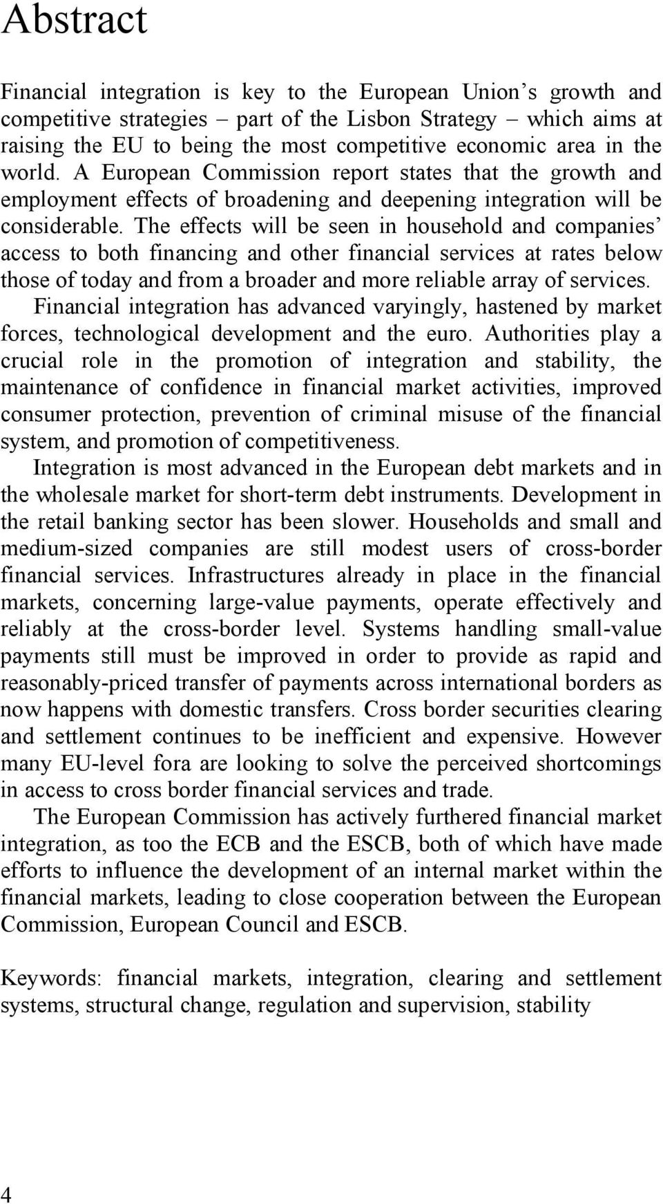 The effects will be seen in household and companies access to both financing and other financial services at rates below those of today and from a broader and more reliable array of services.