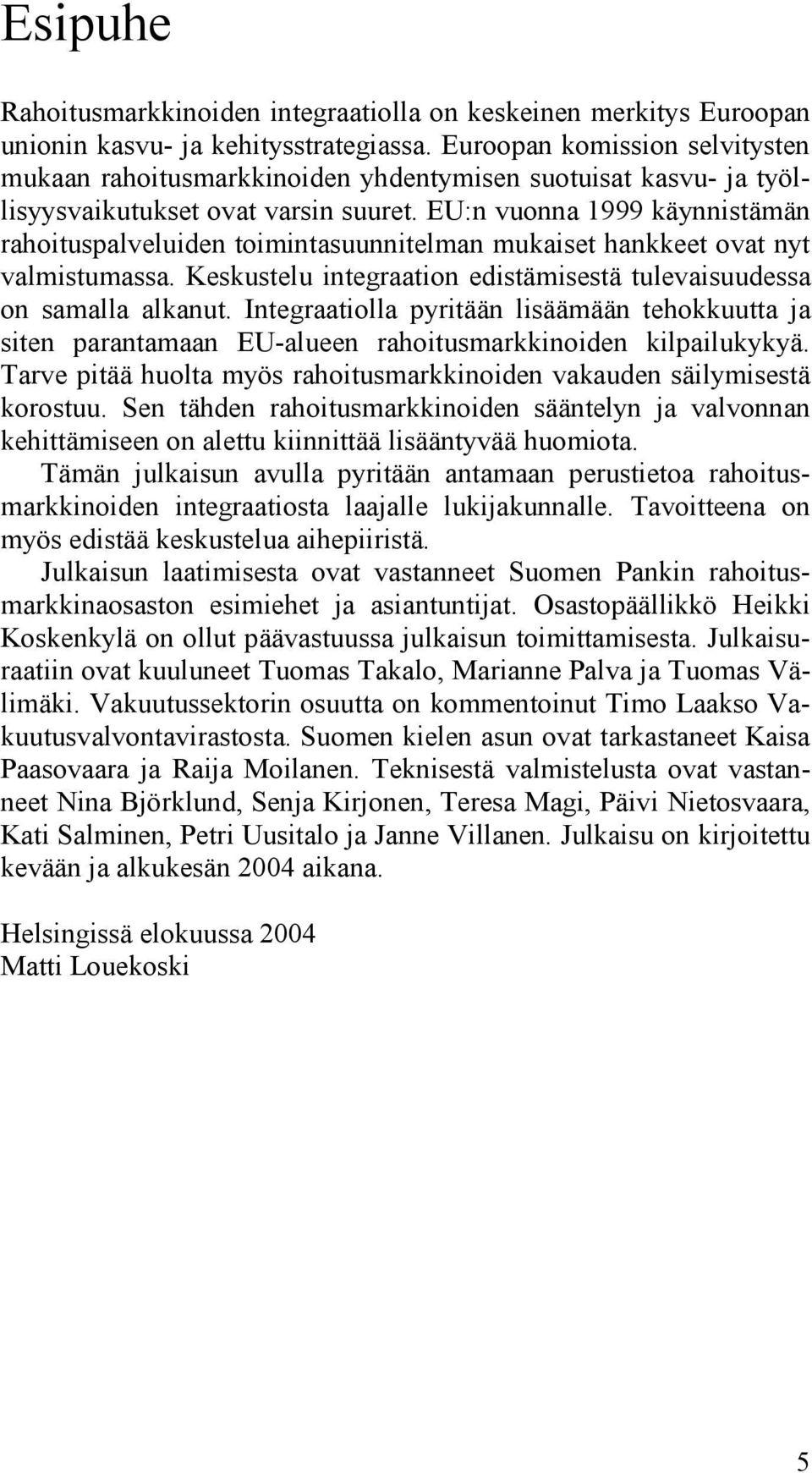 EU:n vuonna 1999 käynnistämän rahoituspalveluiden toimintasuunnitelman mukaiset hankkeet ovat nyt valmistumassa. Keskustelu integraation edistämisestä tulevaisuudessa on samalla alkanut.