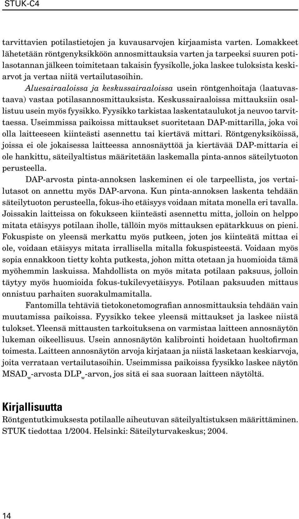 vertailutasoihin. Aluesairaaloissa ja keskussairaaloissa usein röntgenhoitaja (laatuvastaava) vastaa potilasannosmittauksista. Keskussairaaloissa mittauksiin osallistuu usein myös fyysikko.