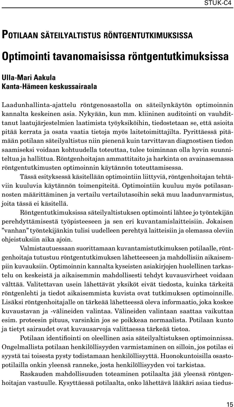 kliininen auditointi on vauhdittanut laatujärjestelmien laatimista työyksiköihin, tiedostetaan se, että asioita pitää kerrata ja osata vaatia tietoja myös laitetoimittajilta.