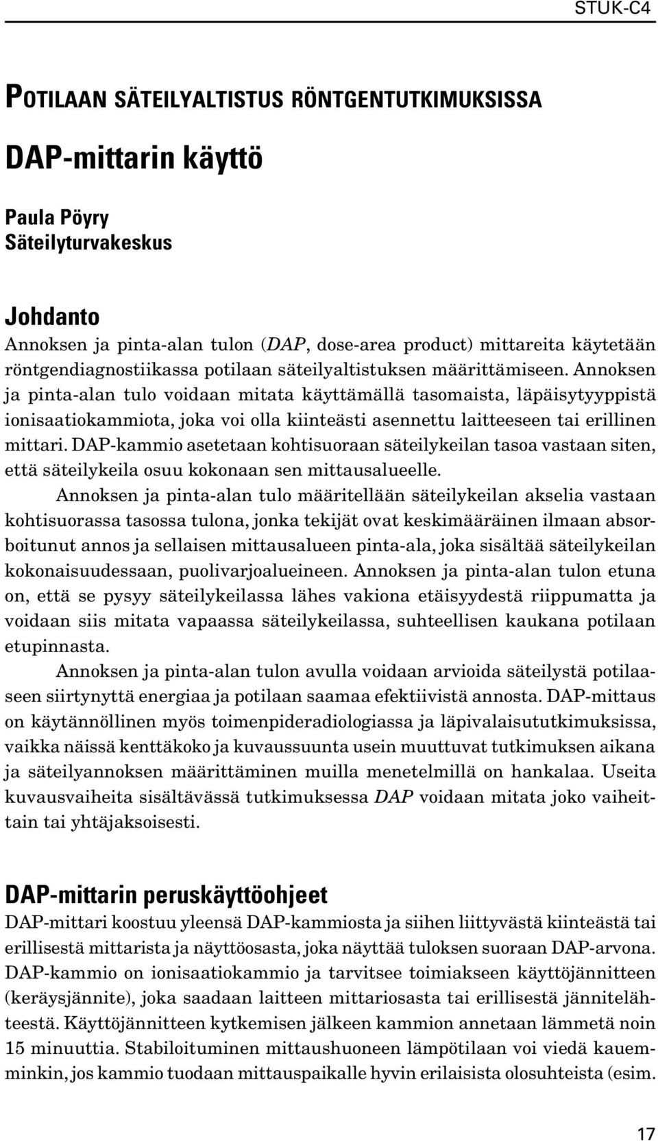 Annoksen ja pinta-alan tulo voidaan mitata käyttämällä tasomaista, läpäisytyyppistä ionisaatiokammiota, joka voi olla kiinteästi asennettu laitteeseen tai erillinen mittari.