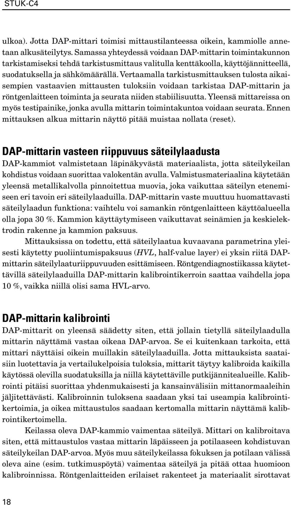 Vertaamalla tarkistusmittauksen tulosta aikaisempien vastaavien mittausten tuloksiin voidaan tarkistaa DAP-mittarin ja röntgenlaitteen toiminta ja seurata niiden stabiilisuutta.