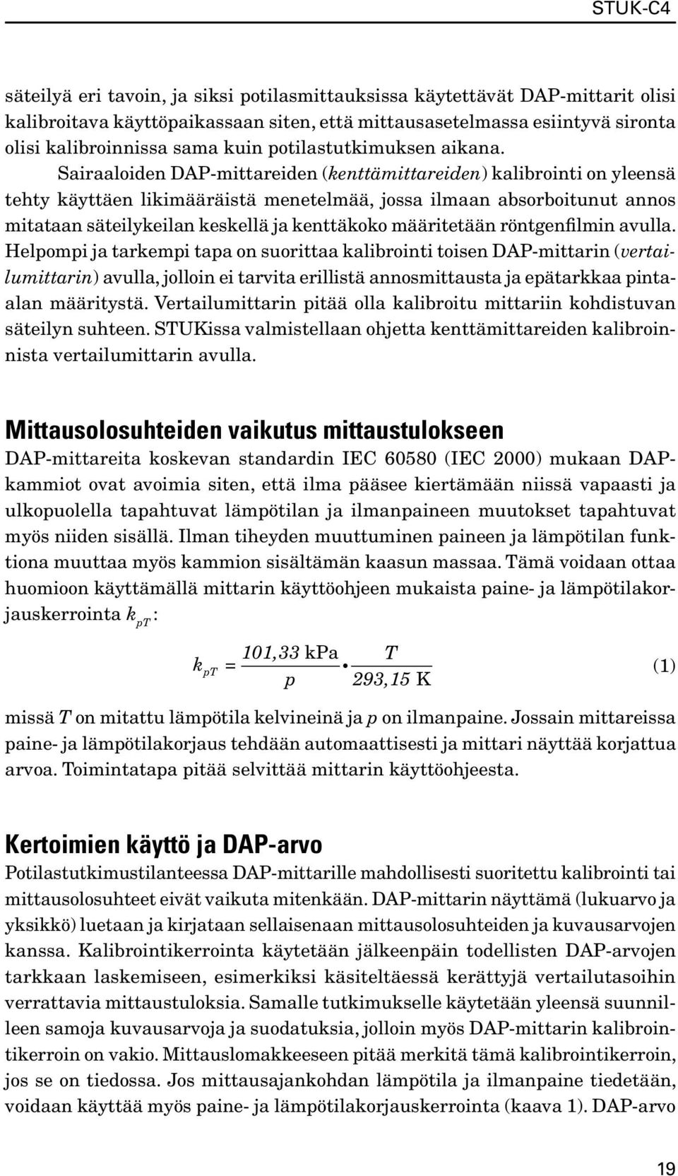 Sairaaloiden DAP-mittareiden (kenttämittareiden) kalibrointi on yleensä tehty käyttäen likimääräistä menetelmää, jossa ilmaan absorboitunut annos mitataan säteilykeilan keskellä ja kenttäkoko