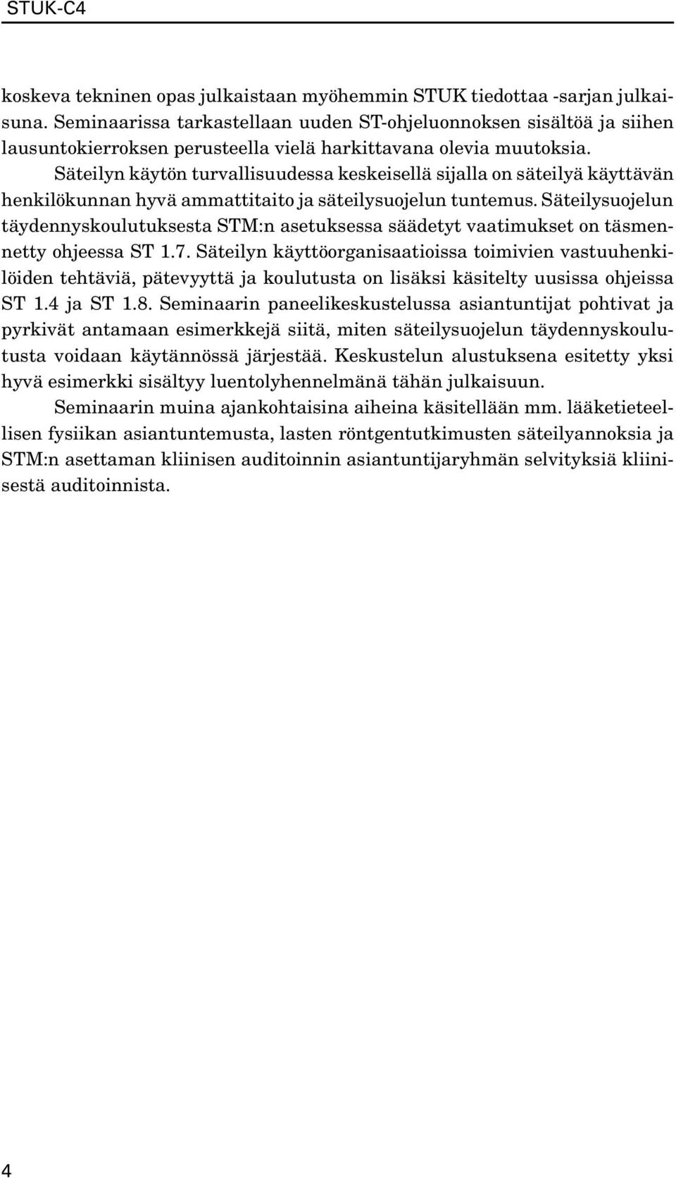 Säteilyn käytön turvallisuudessa keskeisellä sijalla on säteilyä käyttävän henkilökunnan hyvä ammattitaito ja säteilysuojelun tuntemus.