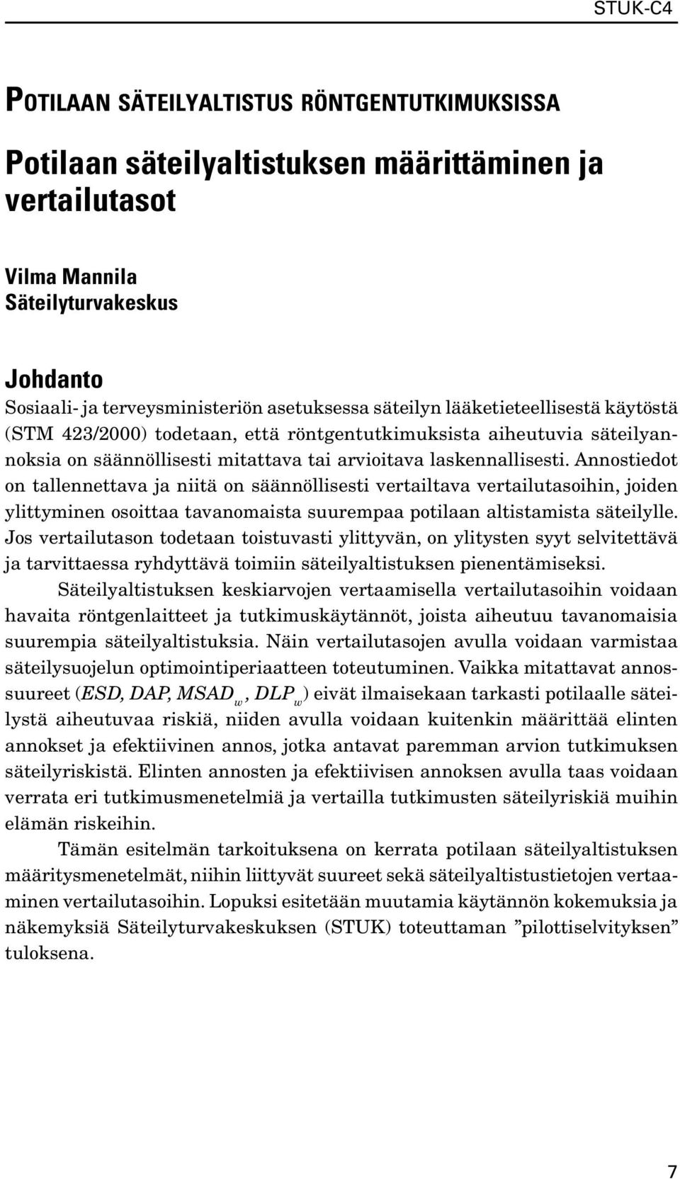 Annostiedot on tallennettava ja niitä on säännöllisesti vertailtava vertailutasoihin, joiden ylittyminen osoittaa tavanomaista suurempaa potilaan altistamista säteilylle.