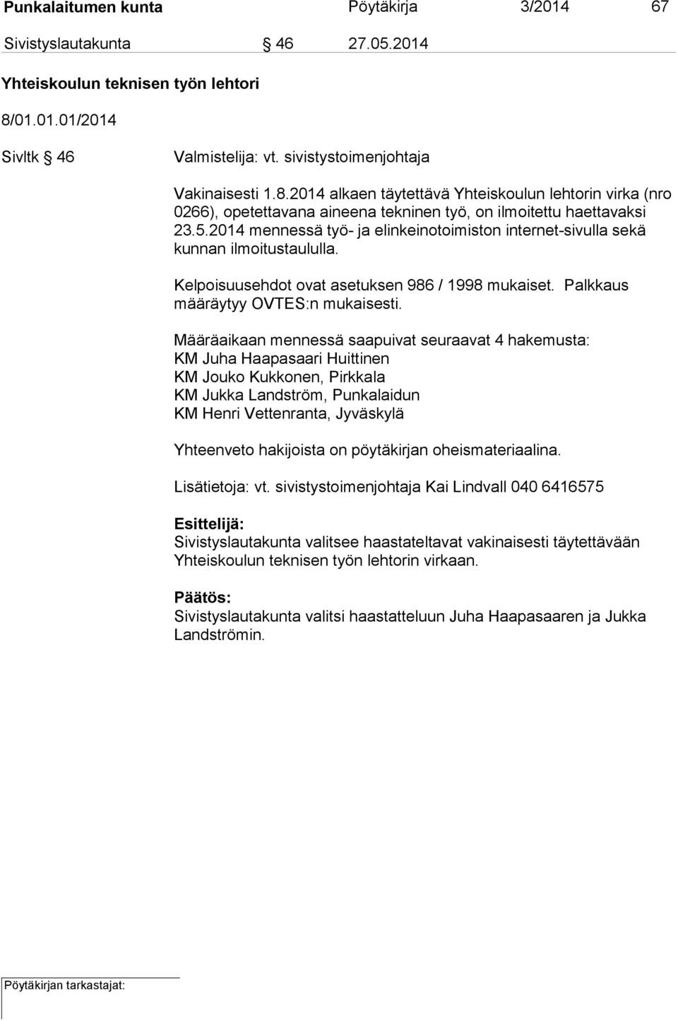 2014 mennessä työ- ja elinkeinotoimiston internet-sivulla sekä kunnan ilmoitustaululla. Kelpoisuusehdot ovat asetuksen 986 / 1998 mukaiset. Palkkaus määräytyy OVTES:n mukaisesti.