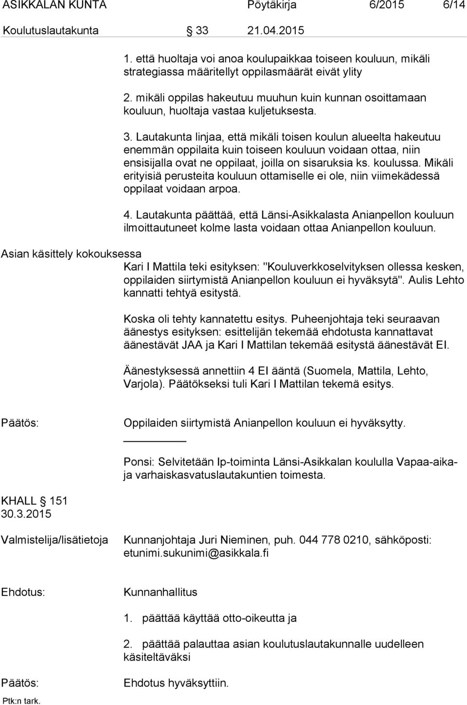 Lautakunta linjaa, että mikäli toisen koulun alueelta hakeutuu enemmän oppilaita kuin toiseen kouluun voidaan ottaa, niin ensisijalla ovat ne oppilaat, joilla on sisaruksia ks. koulussa.