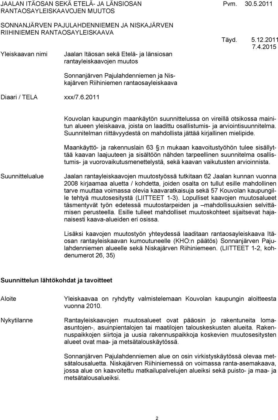 2011 Kouvolan kaupungin maankäytön suunnittelussa on vireillä otsikossa mainitun alueen yleiskaava, joista on laadittu osallistumis- ja arviointisuunnitelma.