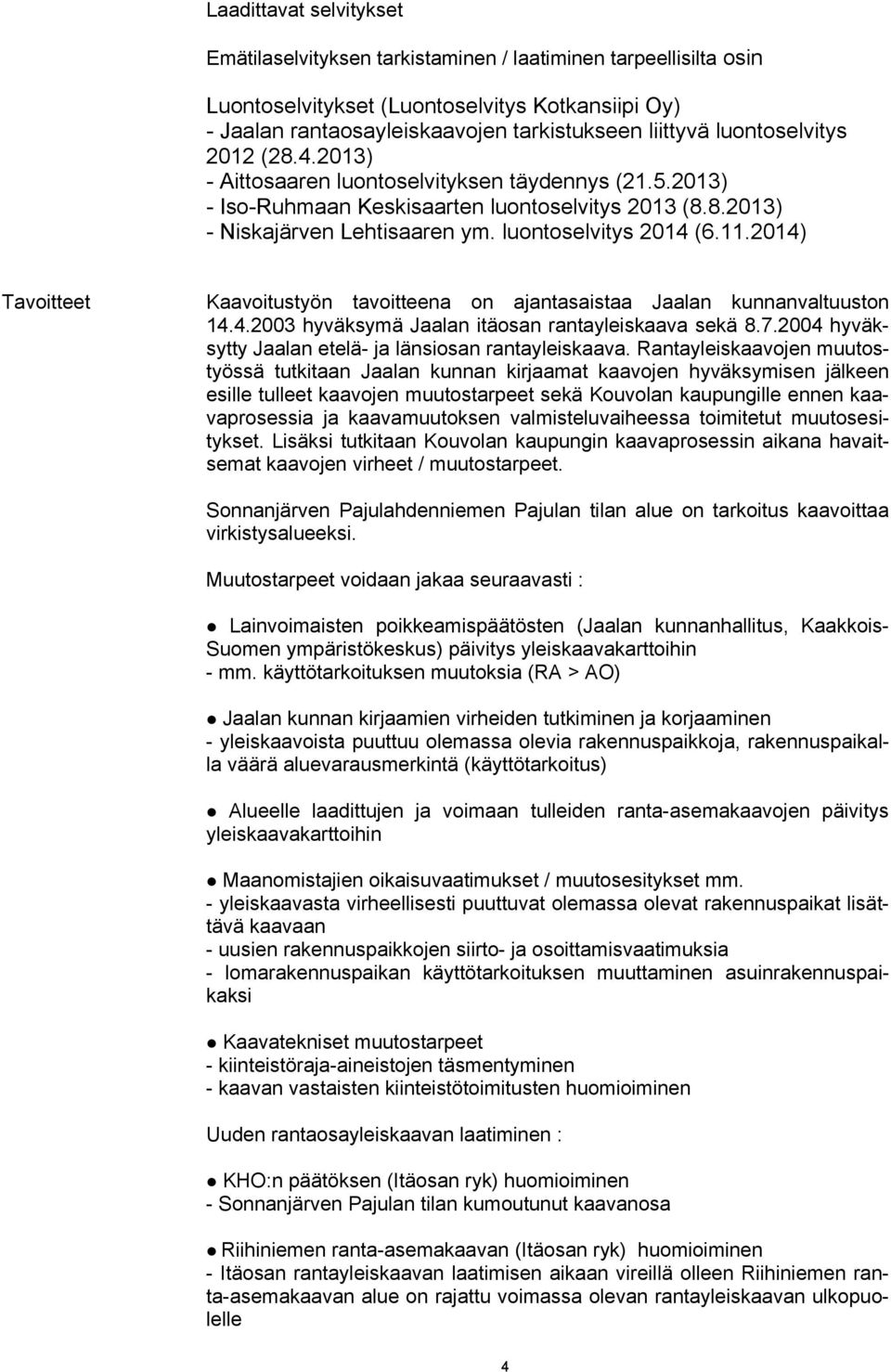 2014) Tavoitteet Kaavoitustyön tavoitteena on ajantasaistaa Jaalan kunnanvaltuuston 14.4.2003 hyväksymä Jaalan itäosan rantayleiskaava sekä 8.7.