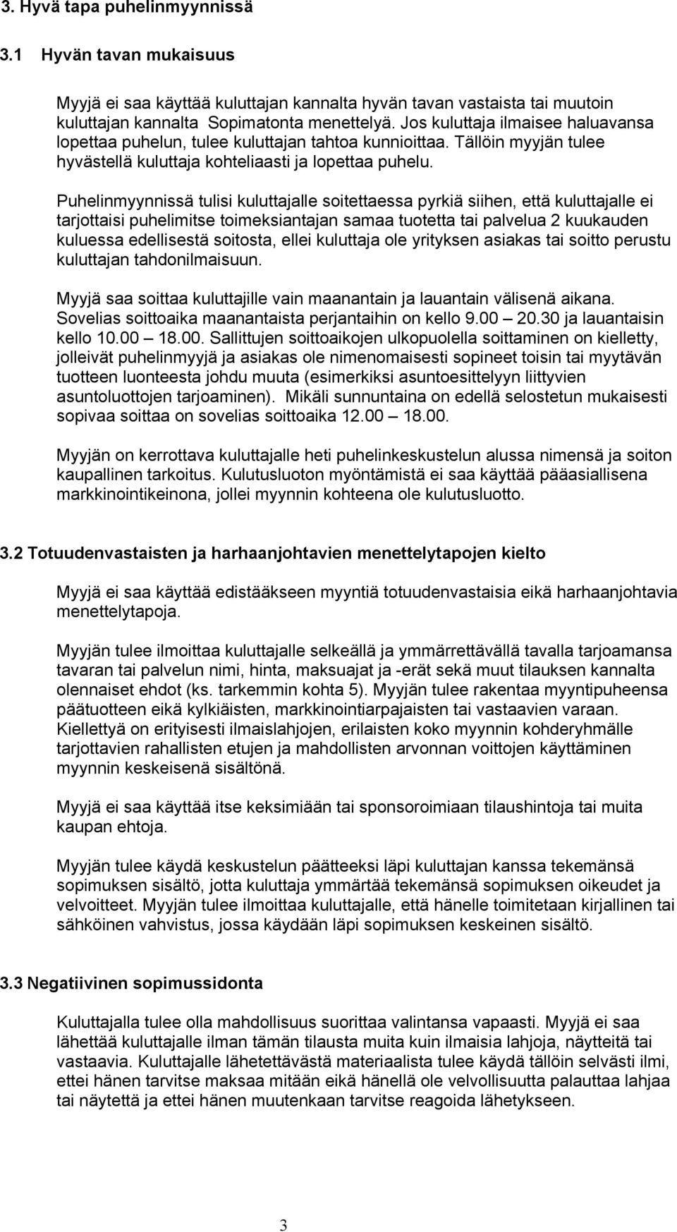 Puhelinmyynnissä tulisi kuluttajalle soitettaessa pyrkiä siihen, että kuluttajalle ei tarjottaisi puhelimitse toimeksiantajan samaa tuotetta tai palvelua 2 kuukauden kuluessa edellisestä soitosta,