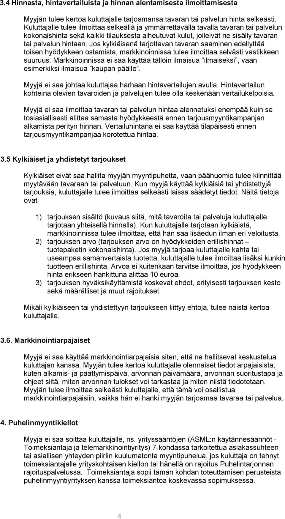 Jos kylkiäisenä tarjottavan tavaran saaminen edellyttää toisen hyödykkeen ostamista, markkinoinnissa tulee ilmoittaa selvästi vastikkeen suuruus.