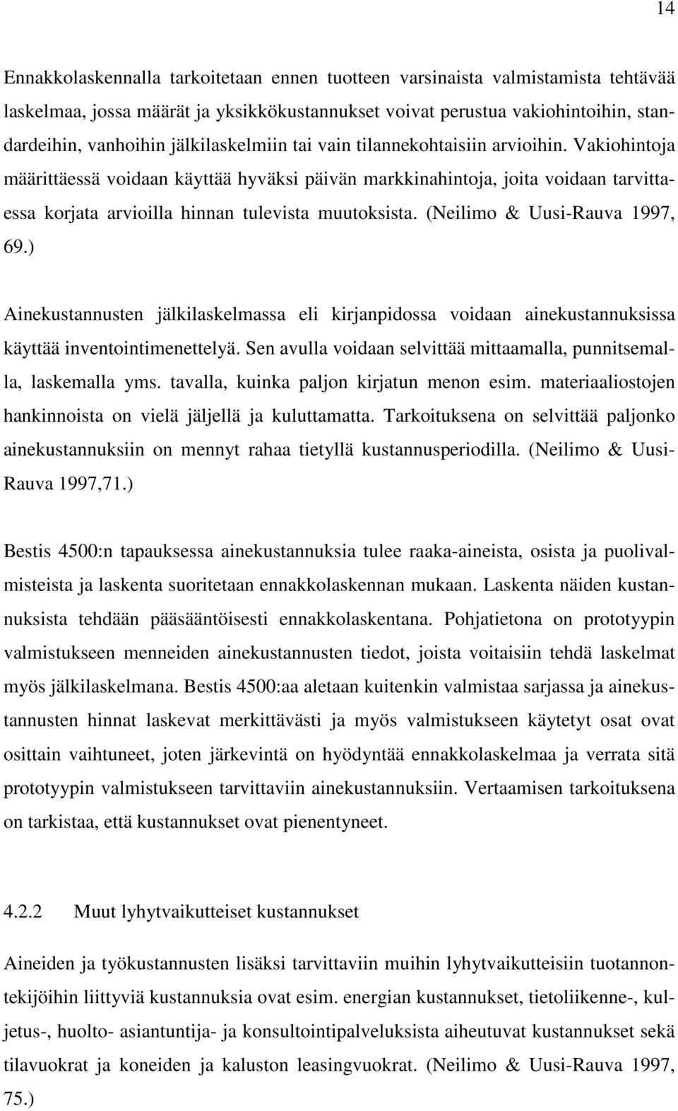 Vakiohintoja määrittäessä voidaan käyttää hyväksi päivän markkinahintoja, joita voidaan tarvittaessa korjata arvioilla hinnan tulevista muutoksista. (Neilimo & Uusi-Rauva 1997, 69.