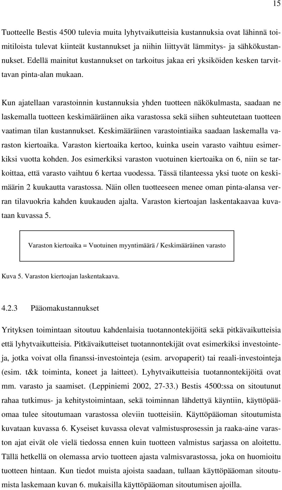 Kun ajatellaan varastoinnin kustannuksia yhden tuotteen näkökulmasta, saadaan ne laskemalla tuotteen keskimääräinen aika varastossa sekä siihen suhteutetaan tuotteen vaatiman tilan kustannukset.