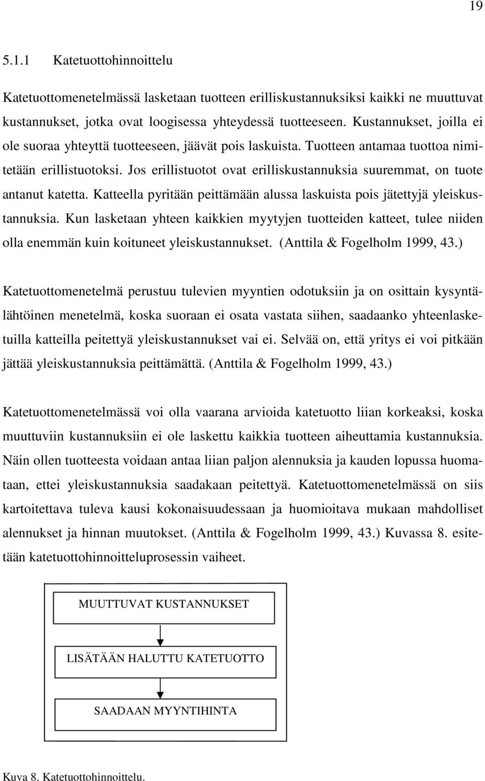 Jos erillistuotot ovat erilliskustannuksia suuremmat, on tuote antanut katetta. Katteella pyritään peittämään alussa laskuista pois jätettyjä yleiskustannuksia.