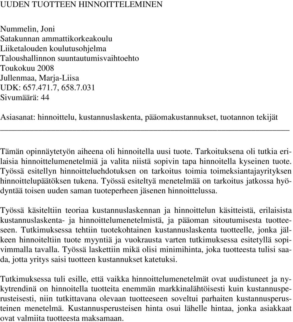 Tarkoituksena oli tutkia erilaisia hinnoittelumenetelmiä ja valita niistä sopivin tapa hinnoitella kyseinen tuote.