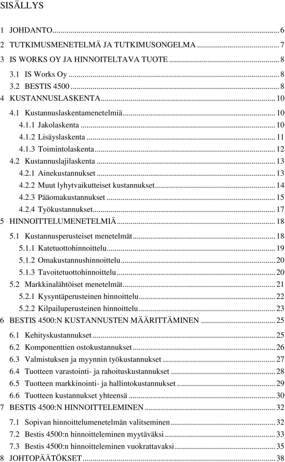 .. 14 4.2.3 Pääomakustannukset... 15 4.2.4 Työkustannukset... 17 5 HINNOITTELUMENETELMIÄ... 18 5.1 Kustannusperusteiset menetelmät... 18 5.1.1 Katetuottohinnoittelu... 19 5.1.2 Omakustannushinnoittelu.