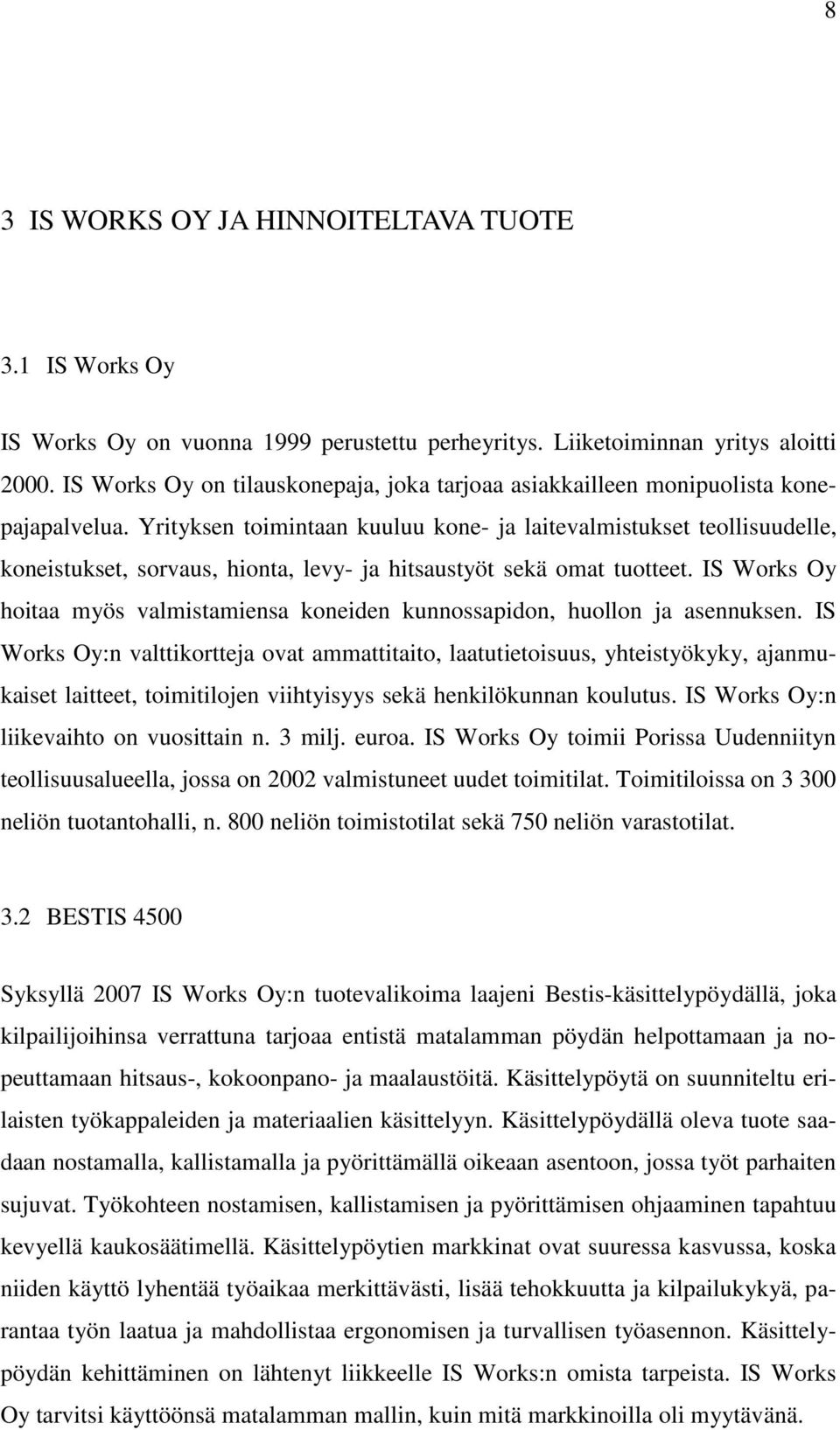 Yrityksen toimintaan kuuluu kone- ja laitevalmistukset teollisuudelle, koneistukset, sorvaus, hionta, levy- ja hitsaustyöt sekä omat tuotteet.