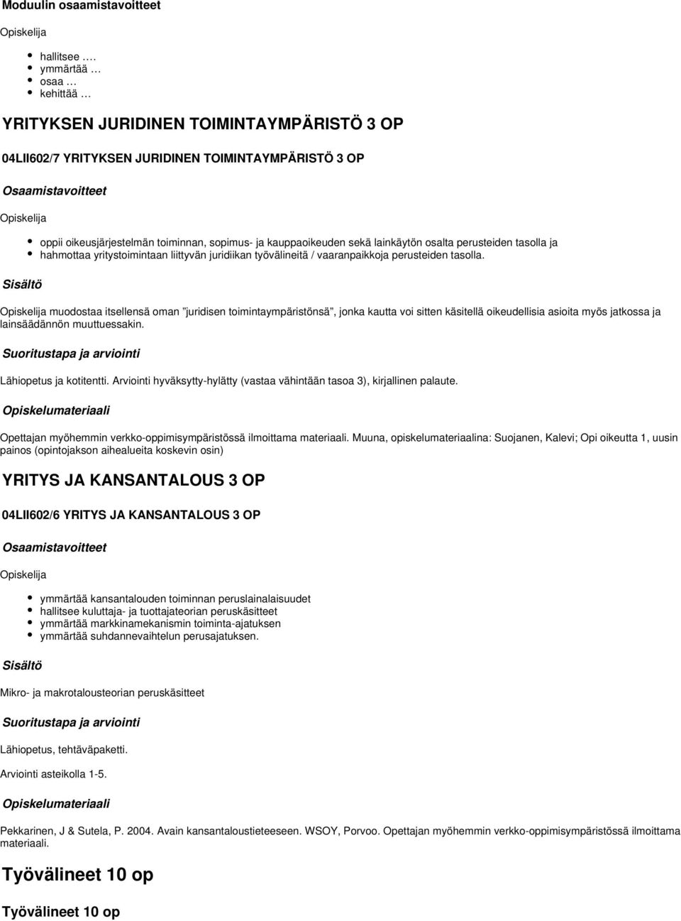 osalta perusteiden tasolla ja hahmottaa yritystoimintaan liittyvän juridiikan työvälineitä / vaaranpaikkoja perusteiden tasolla.