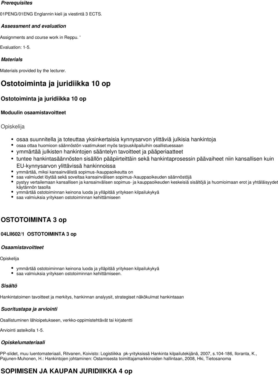säännöstön vaatimukset myös tarjouskilpailuihin osallistuessaan ymmärtää julkisten hankintojen sääntelyn tavoitteet ja pääperiaatteet tuntee hankintasäännösten sisällön pääpiirteittäin sekä