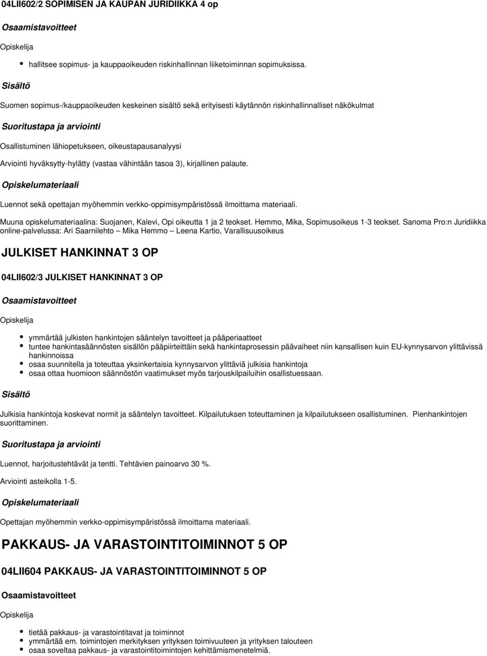 vähintään tasoa 3), kirjallinen palaute. Luennot sekä opettajan myöhemmin verkko-oppimisympäristössä ilmoittama materiaali. Muuna opiskelumateriaalina: Suojanen, Kalevi, Opi oikeutta 1 ja 2 teokset.