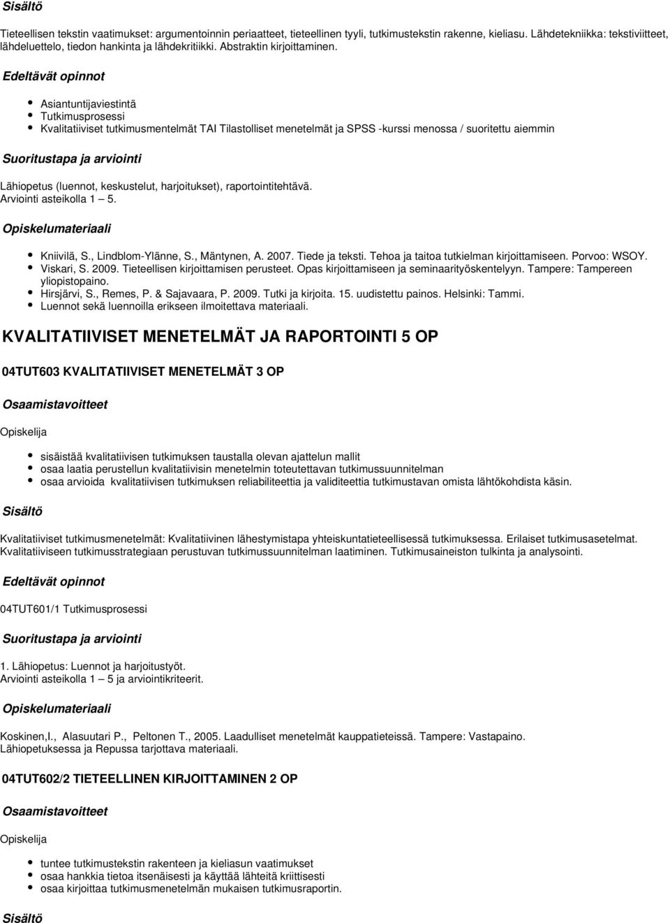 Asiantuntijaviestintä Tutkimusprosessi Kvalitatiiviset tutkimusmentelmät TAI Tilastolliset menetelmät ja SPSS -kurssi menossa / suoritettu aiemmin Lähiopetus (luennot, keskustelut, harjoitukset),