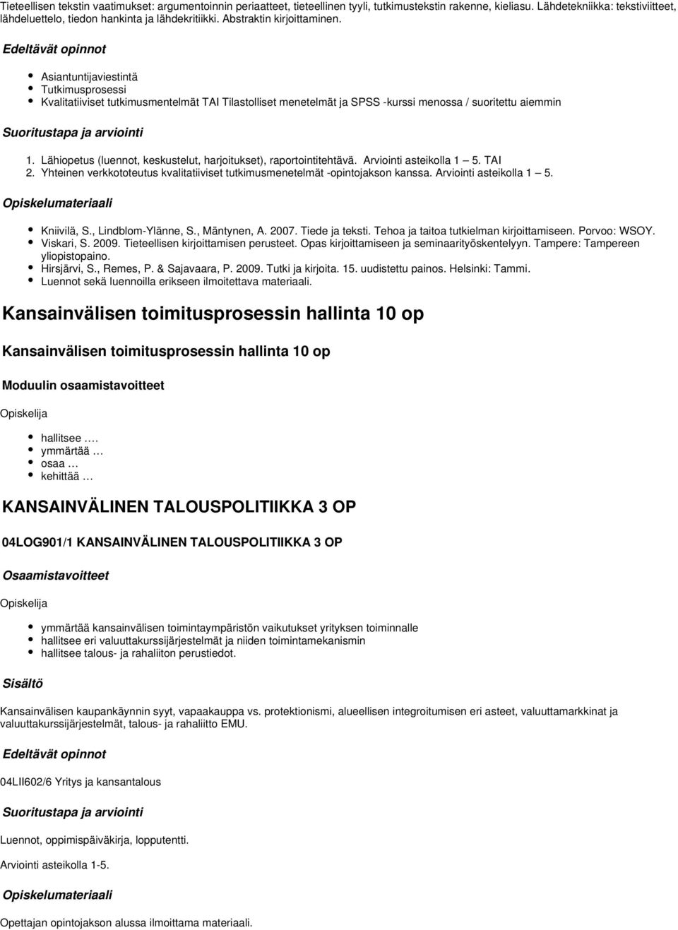 Asiantuntijaviestintä Tutkimusprosessi Kvalitatiiviset tutkimusmentelmät TAI Tilastolliset menetelmät ja SPSS -kurssi menossa / suoritettu aiemmin Lähiopetus (luennot, keskustelut, harjoitukset),