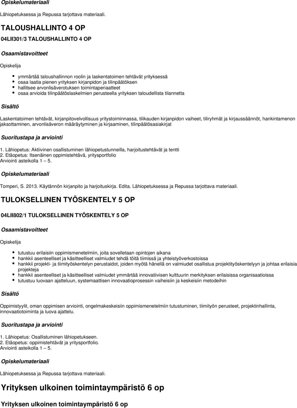arvonlisäverotuksen toimintaperiaatteet osaa arvioida tilinpäätöslaskelmien perusteella yrityksen taloudellista tilannetta Laskentatoimen tehtävät, kirjanpitovelvollisuus yritystoiminnassa,