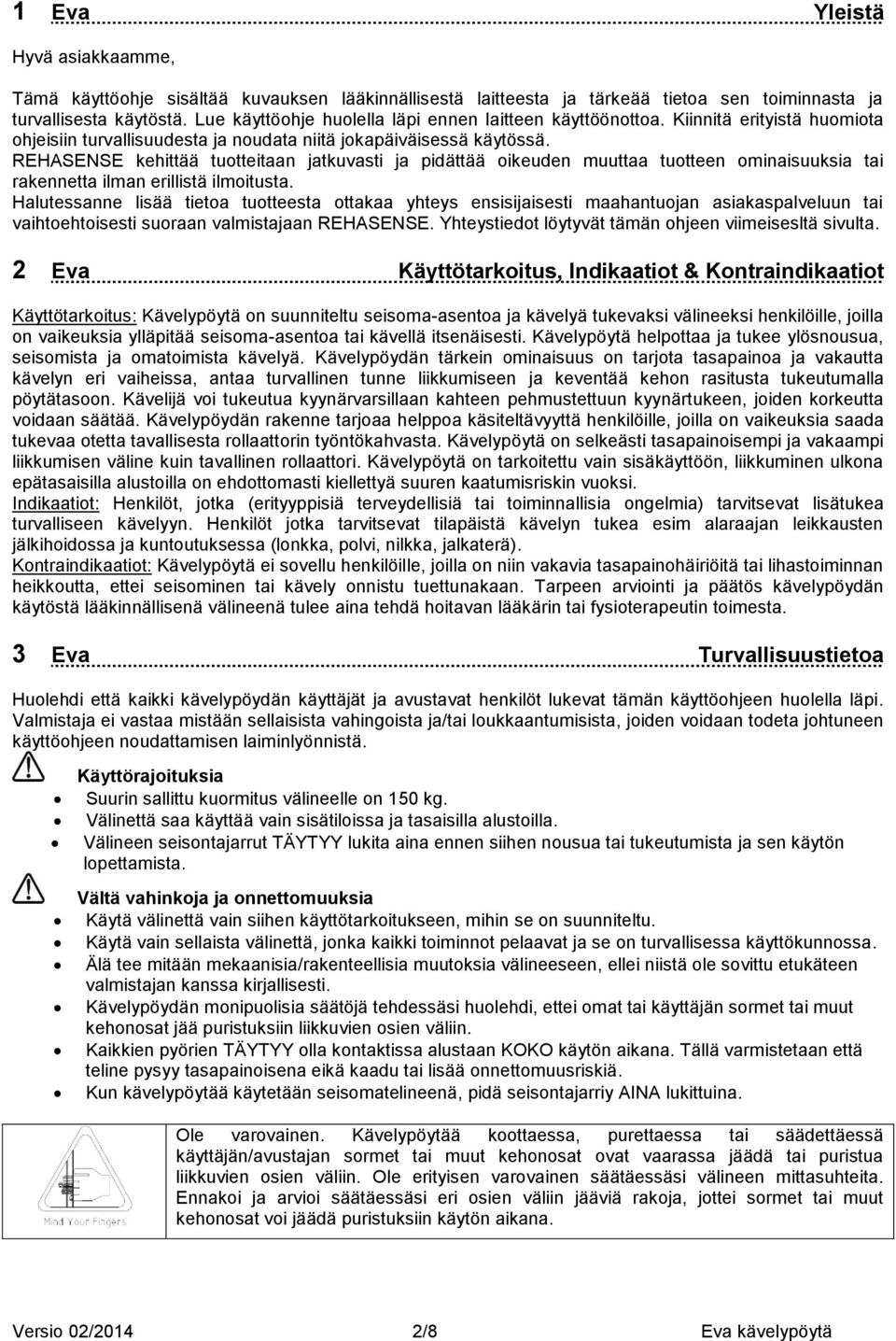 REHASENSE kehittää tuotteitaan jatkuvasti ja pidättää oikeuden muuttaa tuotteen ominaisuuksia tai rakennetta ilman erillistä ilmoitusta.