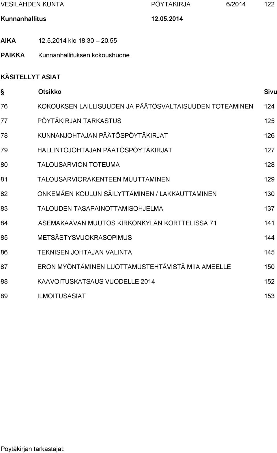 PÄÄTÖSPÖYTÄKIRJAT 126 79 HALLINTOJOHTAJAN PÄÄTÖSPÖYTÄKIRJAT 127 80 TALOUSARVION TOTEUMA 128 81 TALOUSARVIORAKENTEEN MUUTTAMINEN 129 82 ONKEMÄEN KOULUN SÄILYTTÄMINEN / LAKKAUTTAMINEN