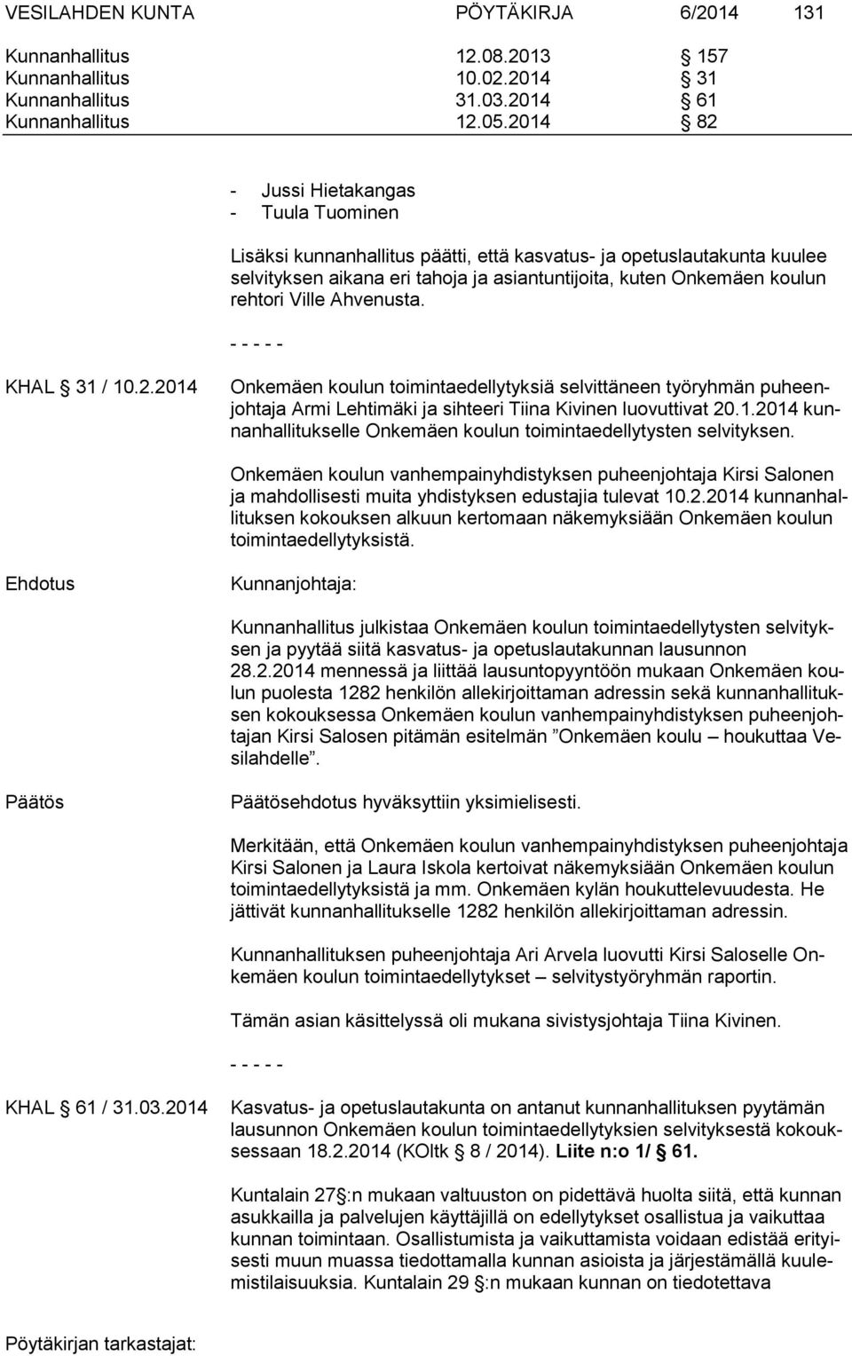 Ville Ahvenusta. - - - - - KHAL 31 / 10.2.2014 Onkemäen koulun toimintaedellytyksiä selvittäneen työryhmän puheenjohtaja Armi Lehtimäki ja sihteeri Tiina Kivinen luovuttivat 20.1.2014 kunnanhallitukselle Onkemäen koulun toimintaedellytysten selvityksen.