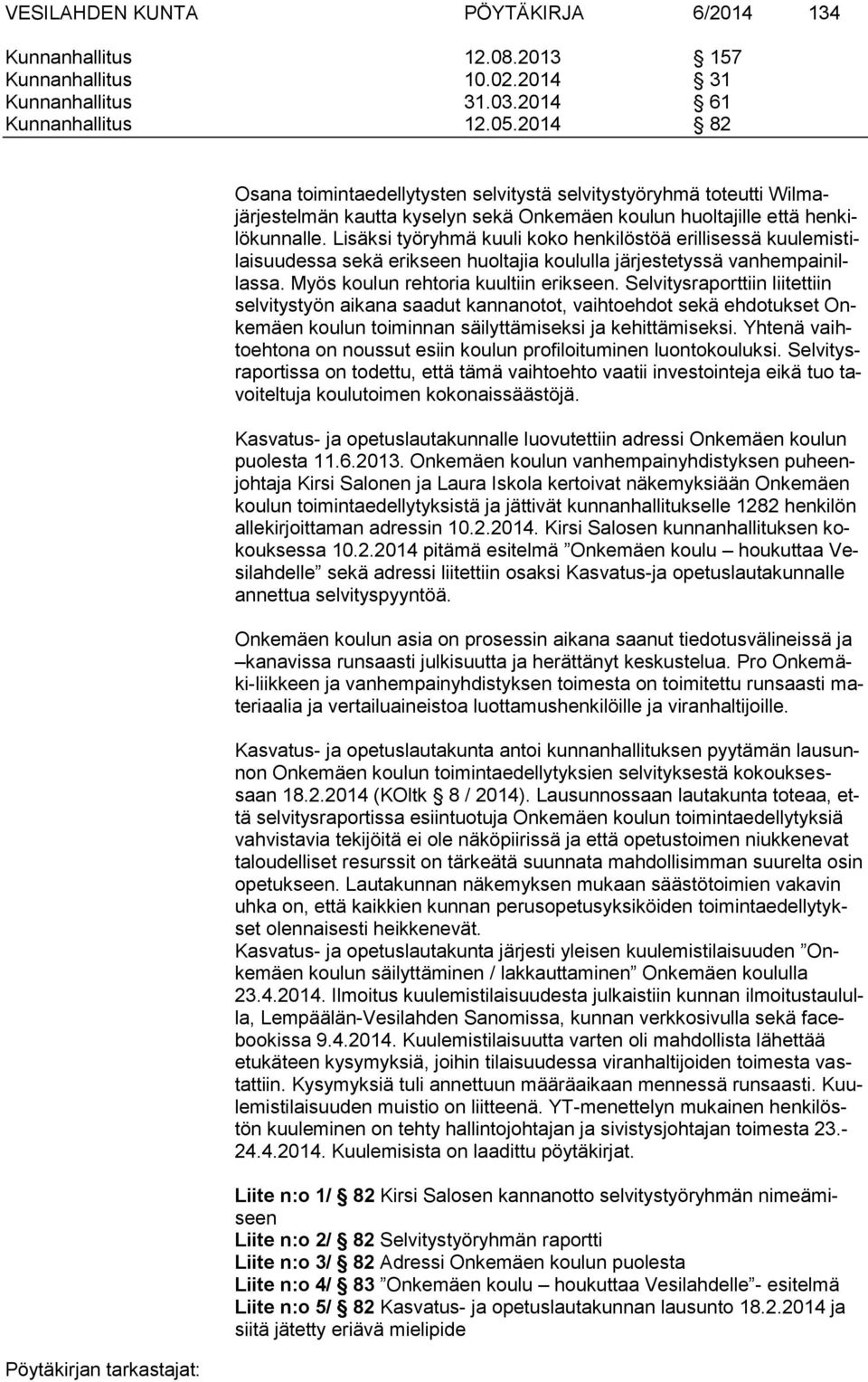 Lisäksi työryhmä kuuli koko henkilöstöä erillisessä kuulemistilaisuudessa sekä erikseen huoltajia koululla järjestetyssä vanhempainillassa. Myös koulun rehtoria kuultiin erikseen.