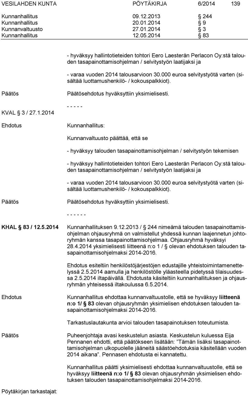 000 euroa selvitystyötä varten (sisältää luottamushenkilö- / kokouspalkkiot). KVAL 3 / 27.1.2014 ehdotus hyväksyttiin yksimielisesti.