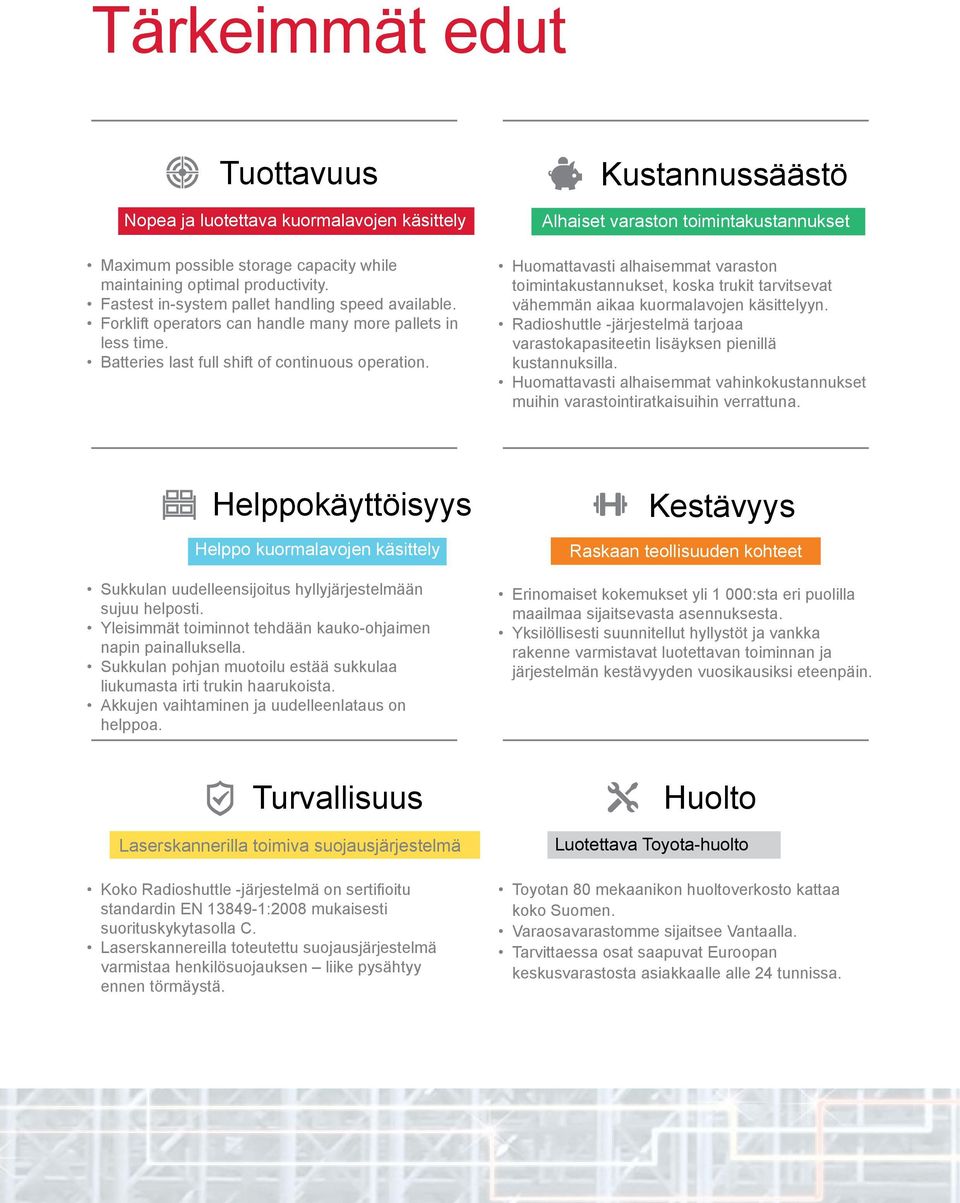 Kustannussäästö Alhaiset varaston toimintakustannukset Huomattavasti alhaisemmat varaston toimintakustannukset, koska trukit tarvitsevat vähemmän aikaa kuormalavojen käsittelyyn.