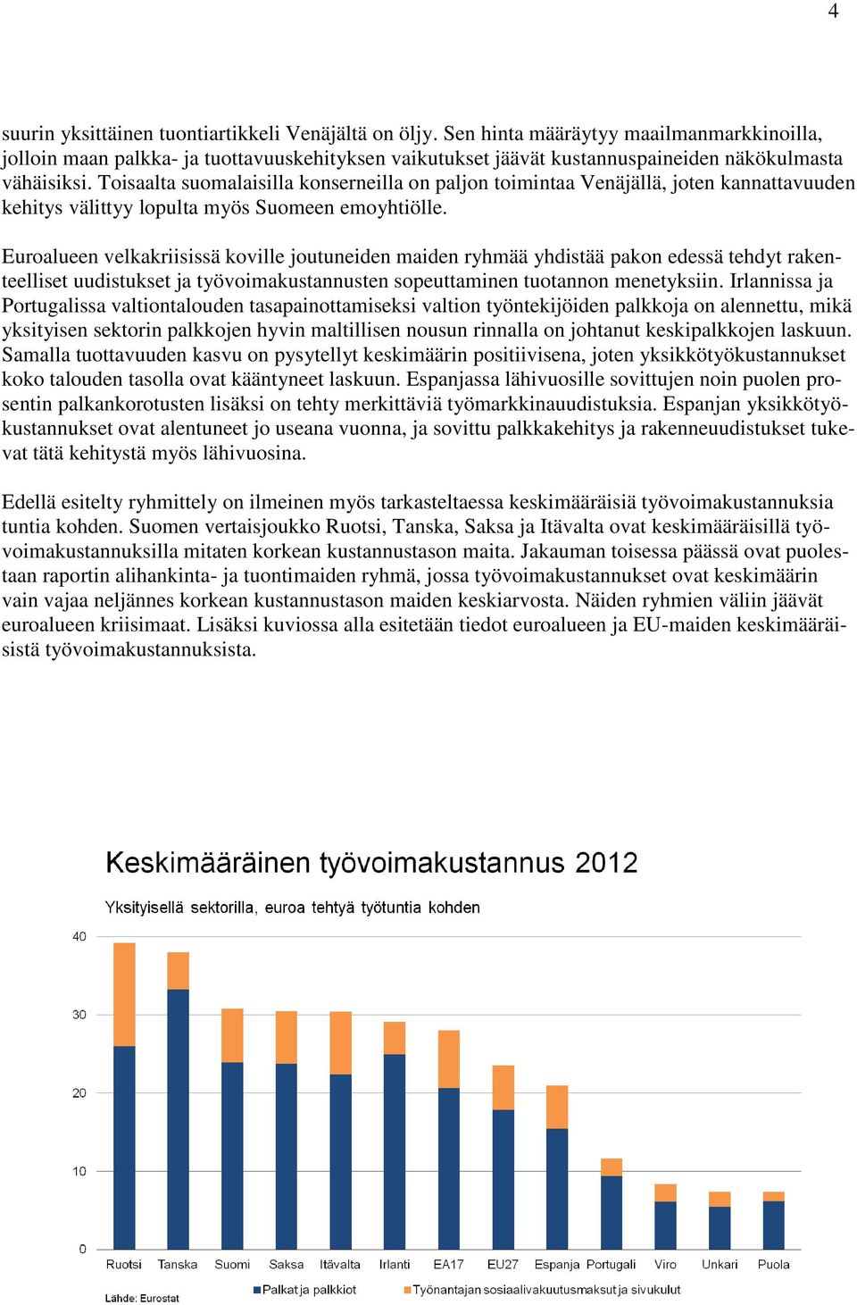 Toisaalta suomalaisilla konserneilla on paljon toimintaa Venäjällä, joten kannattavuuden kehitys välittyy lopulta myös Suomeen emoyhtiölle.