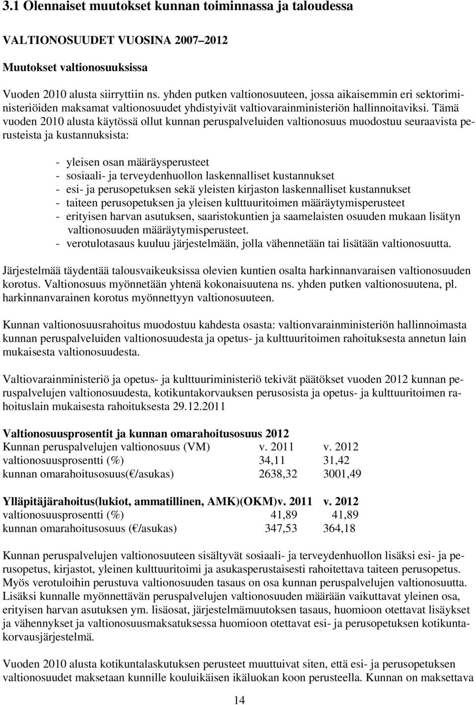 Tämä vuoden 2010 alusta käytössä ollut kunnan peruspalveluiden valtionosuus muodostuu seuraavista perusteista ja kustannuksista: - yleisen osan määräysperusteet - sosiaali- ja terveydenhuollon