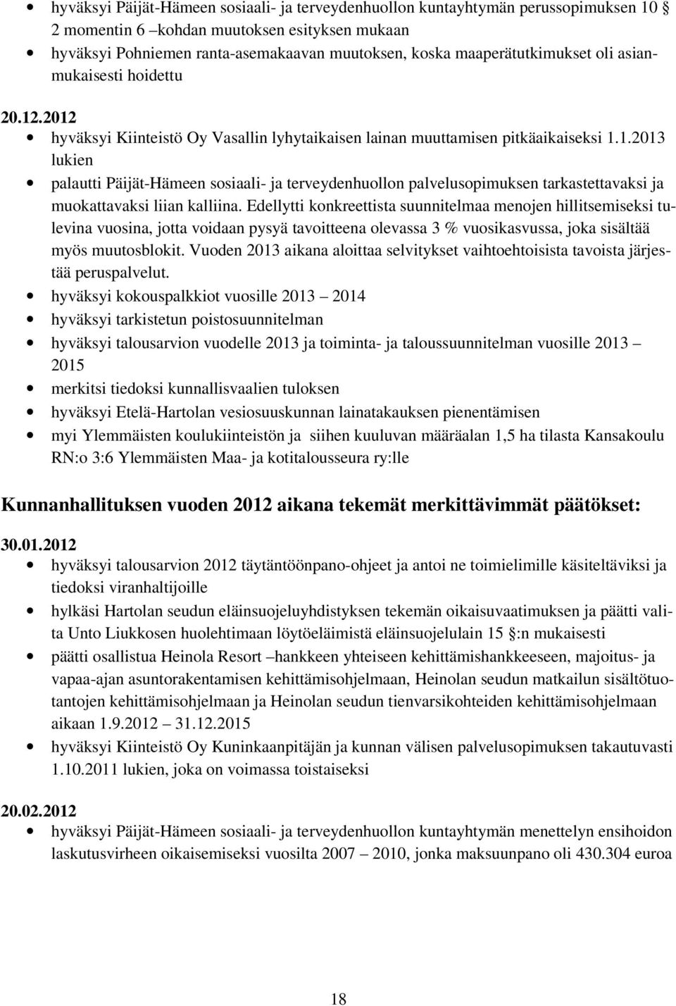 Edellytti konkreettista suunnitelmaa menojen hillitsemiseksi tulevina vuosina, jotta voidaan pysyä tavoitteena olevassa 3 % vuosikasvussa, joka sisältää myös muutosblokit.