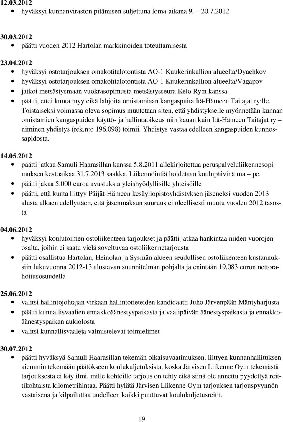 vuokrasopimusta metsästysseura Kelo Ry:n kanssa päätti, ettei kunta myy eikä lahjoita omistamiaan kangaspuita Itä-Hämeen Taitajat ry:lle.