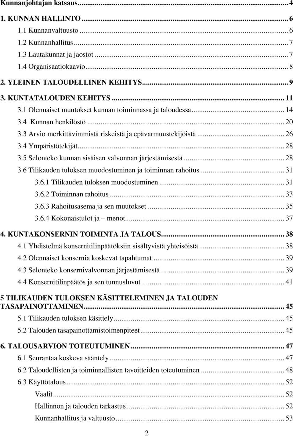 4 Ympäristötekijät... 28 3.5 Selonteko kunnan sisäisen valvonnan järjestämisestä... 28 3.6 Tilikauden tuloksen muodostuminen ja toiminnan rahoitus... 31 3.6.1 Tilikauden tuloksen muodostuminen... 31 3.6.2 Toiminnan rahoitus.