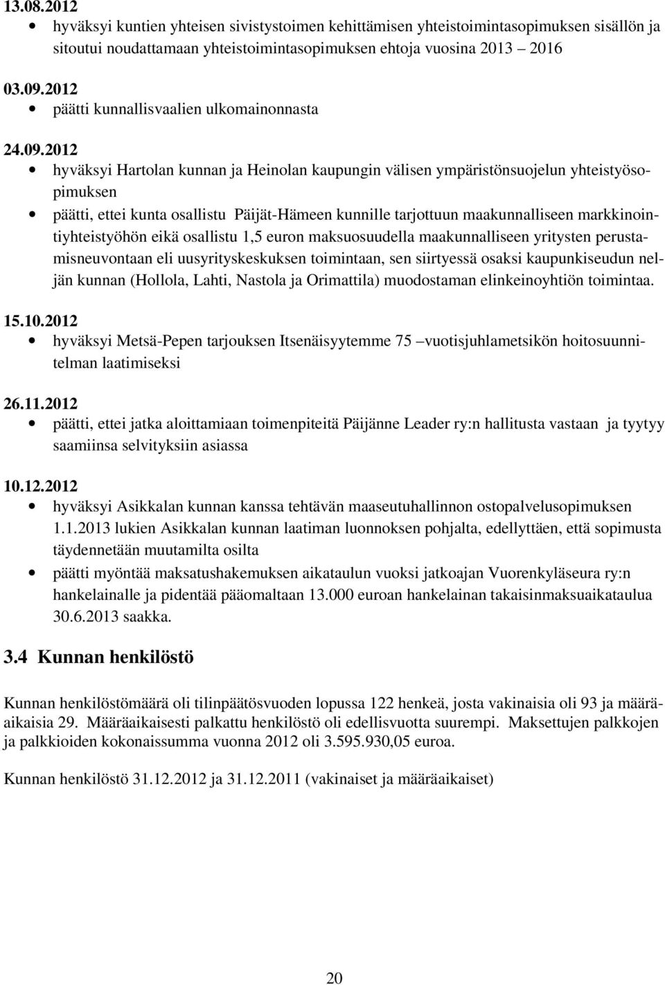 2012 hyväksyi Hartolan kunnan ja Heinolan kaupungin välisen ympäristönsuojelun yhteistyösopimuksen päätti, ettei kunta osallistu Päijät-Hämeen kunnille tarjottuun maakunnalliseen