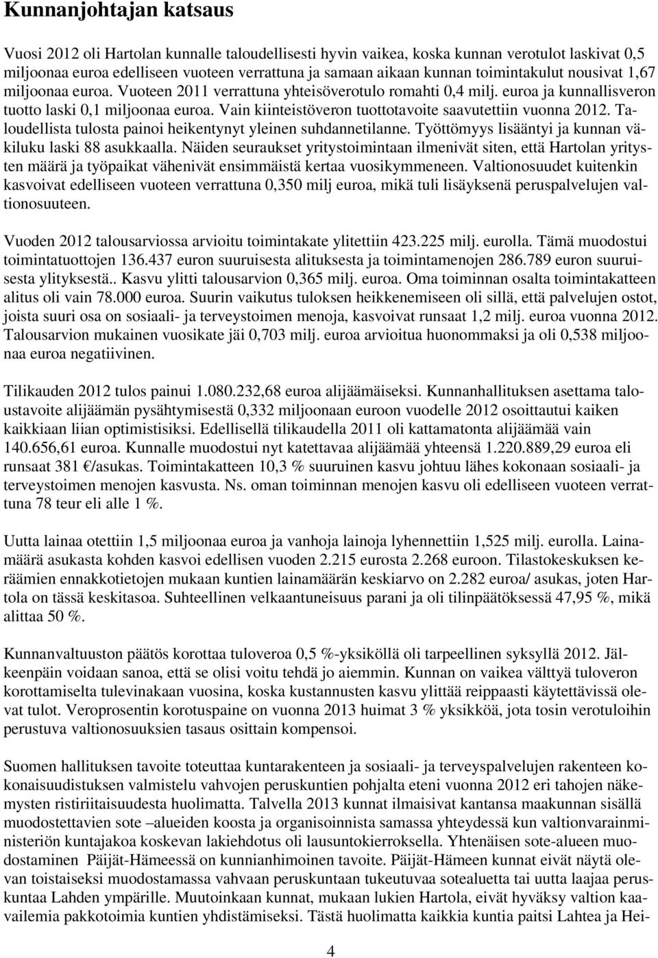 Vain kiinteistöveron tuottotavoite saavutettiin vuonna 2012. Taloudellista tulosta painoi heikentynyt yleinen suhdannetilanne. Työttömyys lisääntyi ja kunnan väkiluku laski 88 asukkaalla.