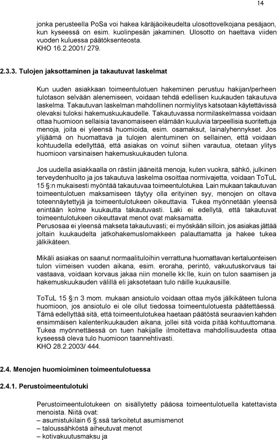 3. Tulojen jaksottaminen ja takautuvat laskelmat Kun uuden asiakkaan toimeentulotuen hakeminen perustuu hakijan/perheen tulotason selvään alenemiseen, voidaan tehdä edellisen kuukauden takautuva