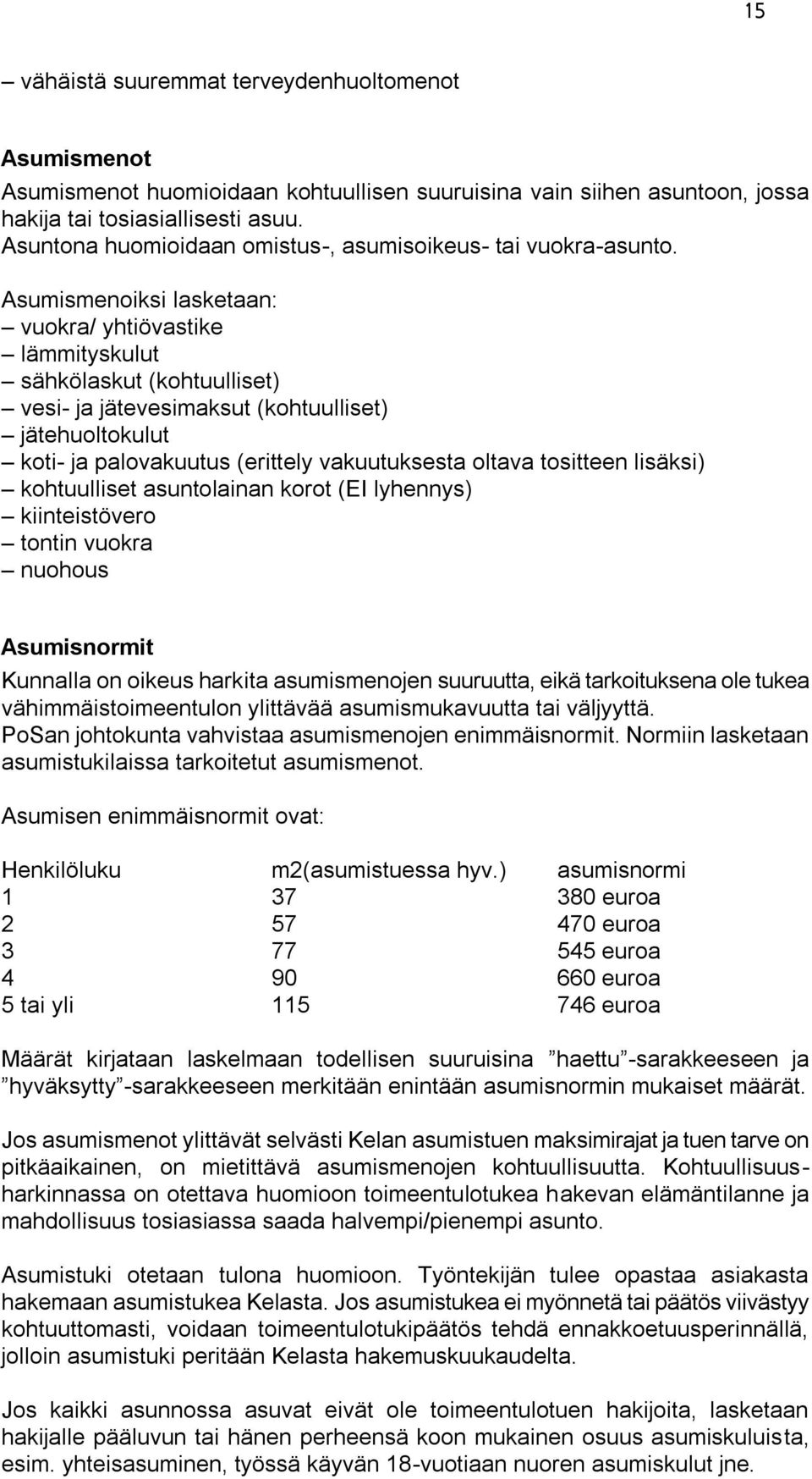 Asumismenoiksi lasketaan: vuokra/ yhtiövastike lämmityskulut sähkölaskut (kohtuulliset) vesi- ja jätevesimaksut (kohtuulliset) jätehuoltokulut koti- ja palovakuutus (erittely vakuutuksesta oltava