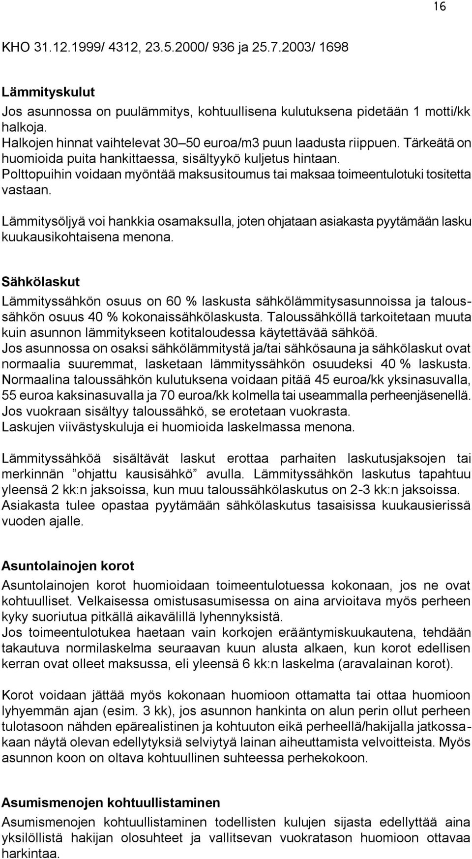 Polttopuihin voidaan myöntää maksusitoumus tai maksaa toimeentulotuki tositetta vastaan. Lämmitysöljyä voi hankkia osamaksulla, joten ohjataan asiakasta pyytämään lasku kuukausikohtaisena menona.