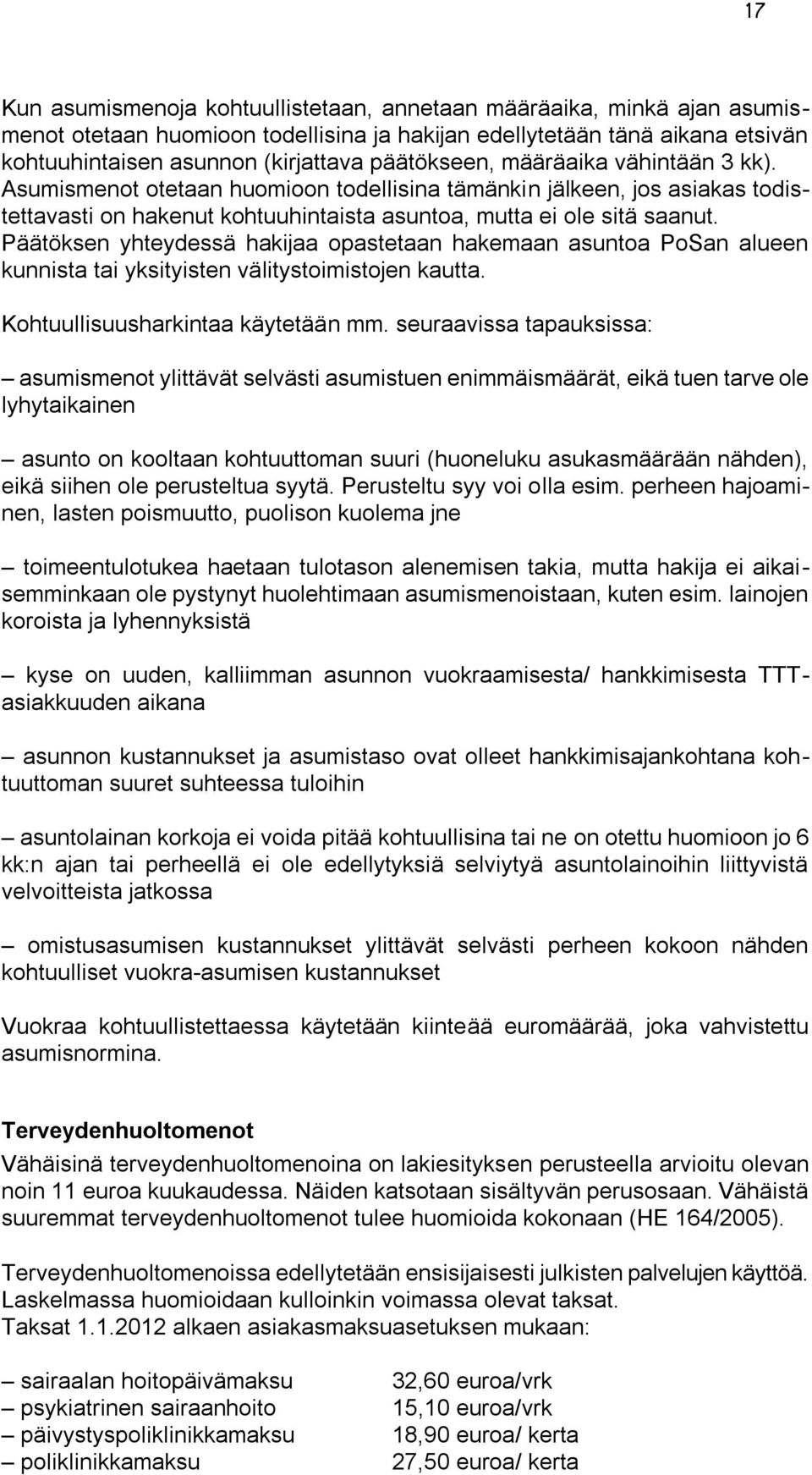 Päätöksen yhteydessä hakijaa opastetaan hakemaan asuntoa PoSan alueen kunnista tai yksityisten välitystoimistojen kautta. Kohtuullisuusharkintaa käytetään mm.