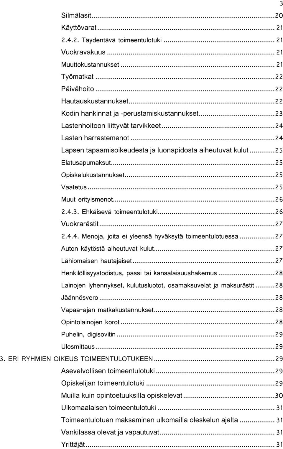 .. 25 Elatusapumaksut... 25 Opiskelukustannukset... 25 Vaatetus... 25 Muut erityismenot... 26 2.4.3. Ehkäisevä toimeentulotuki... 26 Vuokrarästit... 27 2.4.4. Menoja, joita ei yleensä hyväksytä toimeentulotuessa.