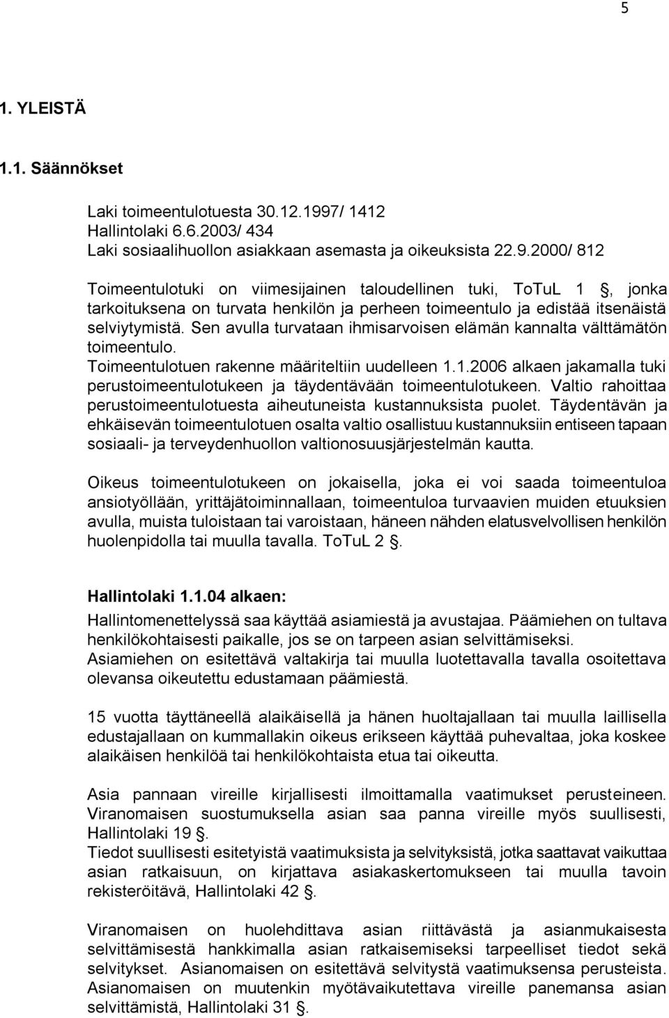 2000/ 812 Toimeentulotuki on viimesijainen taloudellinen tuki, ToTuL 1, jonka tarkoituksena on turvata henkilön ja perheen toimeentulo ja edistää itsenäistä selviytymistä.