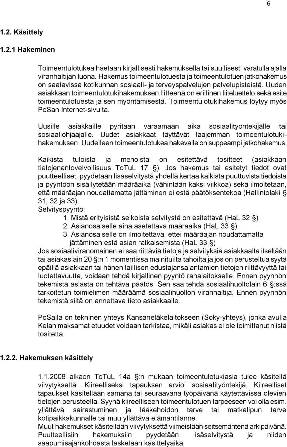 Uuden asiakkaan toimeentulotukihakemuksen liitteenä on erillinen liiteluettelo sekä esite toimeentulotuesta ja sen myöntämisestä. Toimeentulotukihakemus löytyy myös PoSan Internet-sivulta.